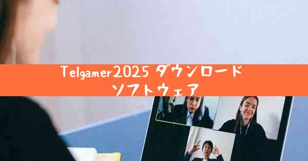 Telgamer2025 ダウンロード ソフトウェア