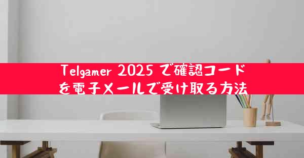 Telgamer 2025 で確認コードを電子メールで受け取る方法