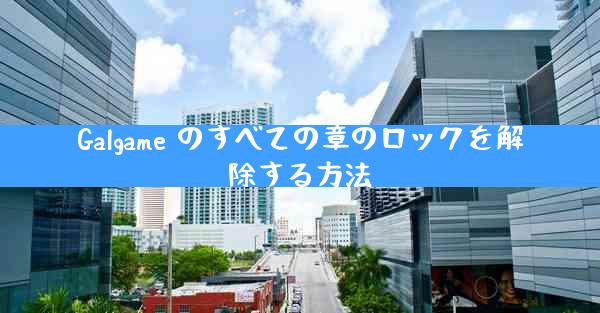 Galgame のすべての章のロックを解除する方法