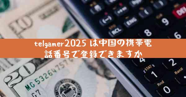 telgamer2025 は中国の携帯電話番号で登録できますか