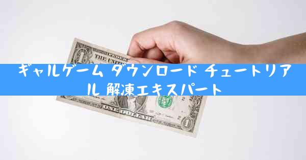 ギャルゲーム ダウンロード チュートリアル 解凍エキスパート