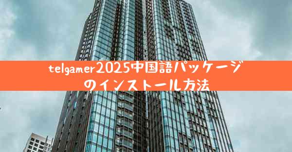 telgamer2025中国語パッケージのインストール方法