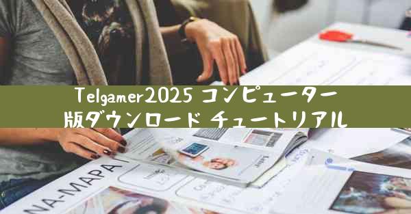 Telgamer2025 コンピューター版ダウンロード チュートリアル