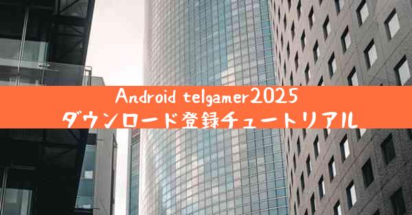 Android telgamer2025 ダウンロード登録チュートリアル