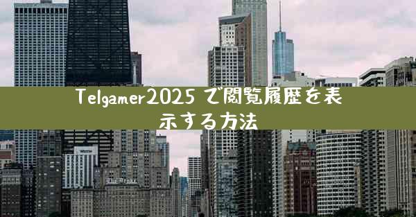 Telgamer2025 で閲覧履歴を表示する方法