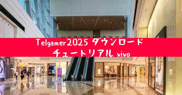 Telgamer2025 ダウンロード チュートリアル vivo