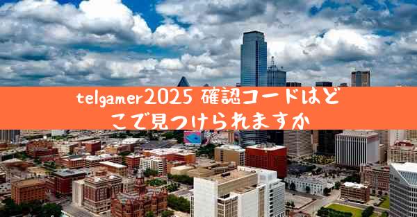 telgamer2025 確認コードはどこで見つけられますか