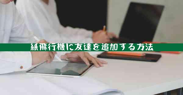 紙飛行機に友達を追加する方法