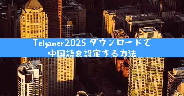 Telgamer2025 ダウンロードで中国語を設定する方法