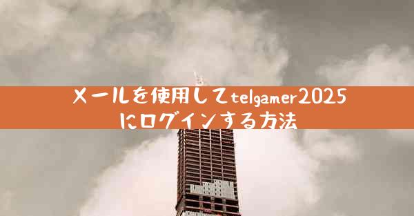 メールを使用してtelgamer2025にログインする方法