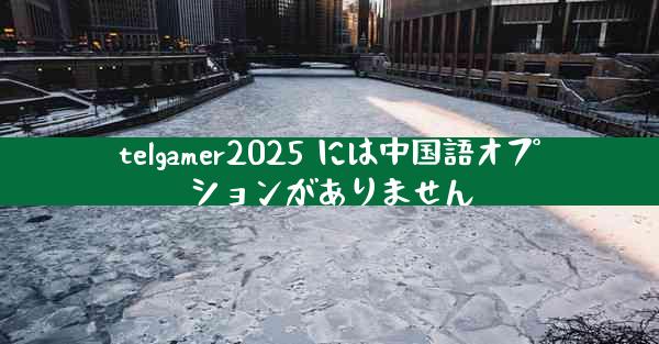 telgamer2025 には中国語オプションがありません