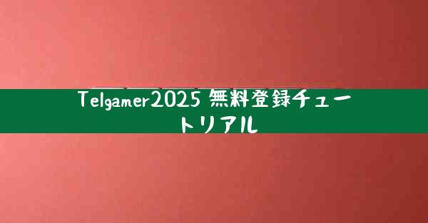 Telgamer2025 無料登録チュートリアル
