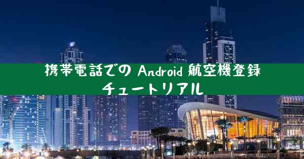 携帯電話での Android 航空機登録チュートリアル