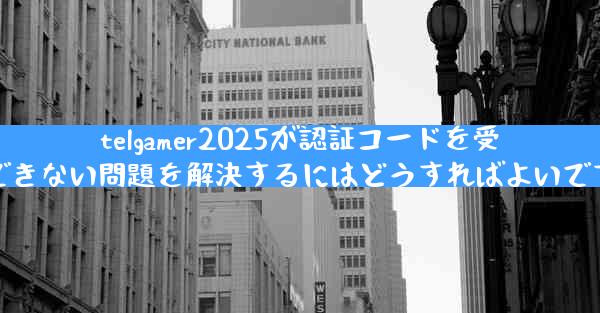 telgamer2025が認証コードを受信できない問題を解決するにはどうすればよいですか