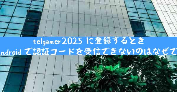 telgamer2025 に登録するときに Android で認証コードを受信できないのはなぜですか