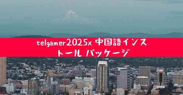 telgamer2025x 中国語インストール パッケージ