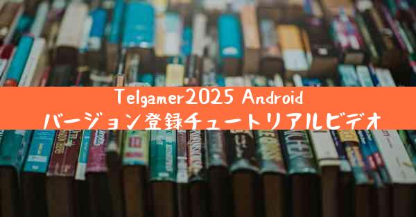 Telgamer2025 Android バージョン登録チュートリアルビデオ