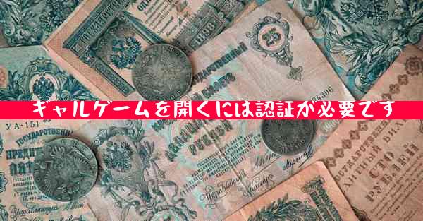 ギャルゲームを開くには認証が必要です