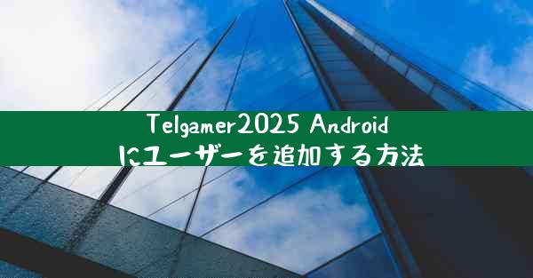 Telgamer2025 Android にユーザーを追加する方法
