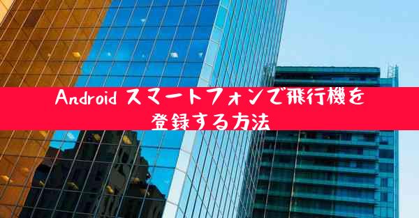 Android スマートフォンで飛行機を登録する方法