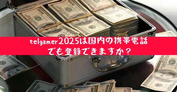 telgamer2025は国内の携帯電話でも登録できますか？
