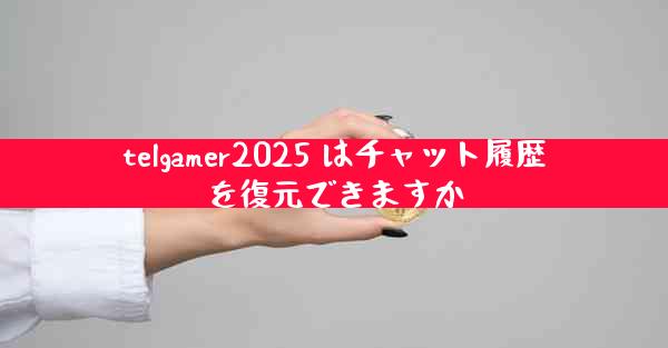 telgamer2025 はチャット履歴を復元できますか