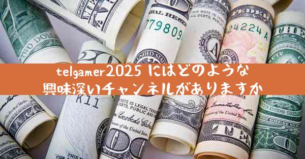 telgamer2025 にはどのような興味深いチャンネルがありますか