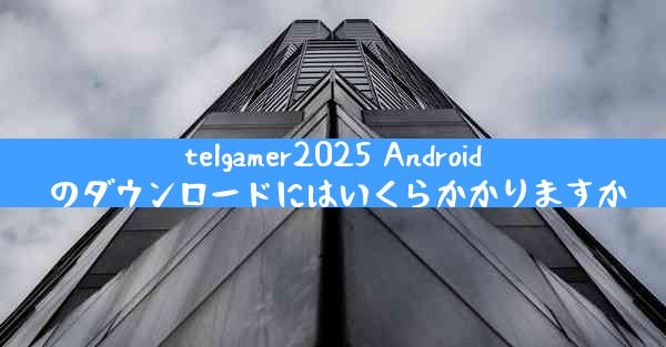telgamer2025 Android のダウンロードにはいくらかかりますか