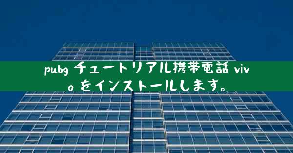 pubg チュートリアル携帯電話 vivo をインストールします。