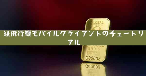 紙飛行機モバイルクライアントのチュートリアル