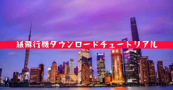紙飛行機ダウンロードチュートリアル