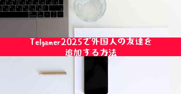 Telgamer2025で外国人の友達を追加する方法