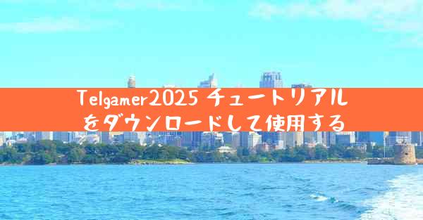 Telgamer2025 チュートリアルをダウンロードして使用する
