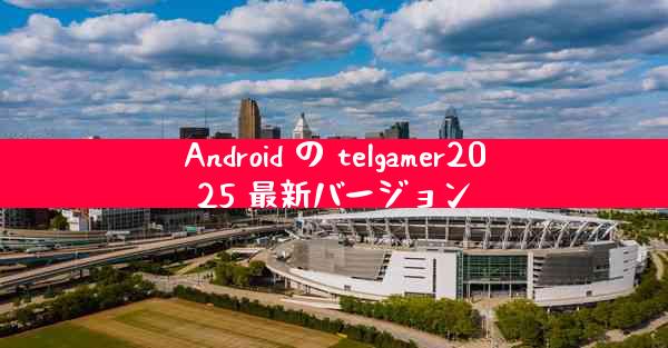 Android の telgamer2025 最新バージョン