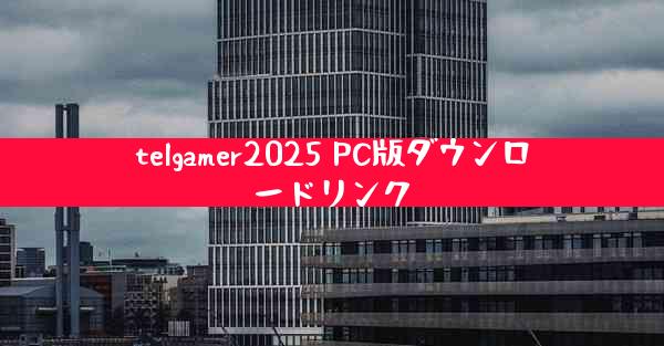 telgamer2025 PC版ダウンロードリンク
