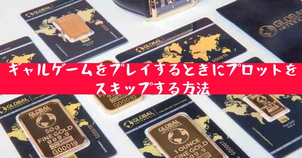 ギャルゲームをプレイするときにプロットをスキップする方法