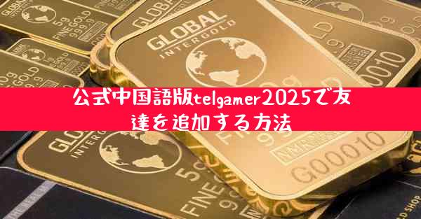 公式中国語版telgamer2025で友達を追加する方法