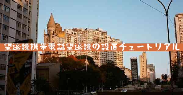 望遠鏡携帯電話望遠鏡の設置チュートリアル