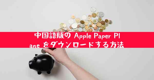 中国語版の Apple Paper Plane をダウンロードする方法